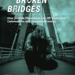 Broken Bridges: How Juvenile Placements Cut Off Youth from Communities and Successful Futures