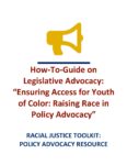 How-To-Guide on Legislative Advocacy: "Ensuring Access for Youth of Color: Raising Race in Policy Advocacy"