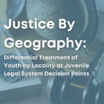 Justice By Geography: Differential Treatment of Youth by Locality at Juvenile Legal System Decision Points