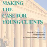 Making the Case for Young Clients: Supreme Court Quotes for Bolstering Juvenile Defense Advocacy