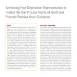 Issue Brief-Advancing Post-Disposition Representation to Protect the Due Process Rights of Youth and Promote Positive Youth Outcomes