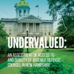 Undervalued: An Assessment of Access to and Quality of Juvenile Defense Counsel in New Hampshire (2020)