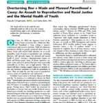 Overturning Roe v Wade and Planned Parenthood v Casey: An Assault to Reproductive and Racial Justice and the Mental Health of Youth