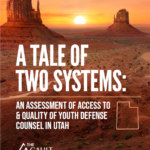 A Tale of Two Systems: An Assessment of Access to & Quality of Youth Defense Counsel in Utah